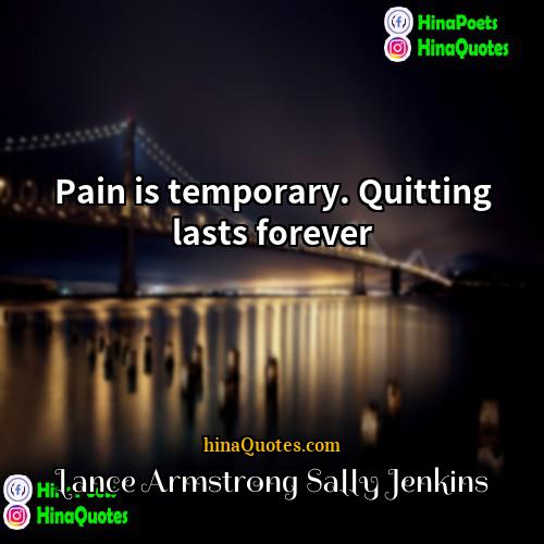 Lance Armstrong Sally Jenkins Quotes | Pain is temporary. Quitting lasts forever.
 